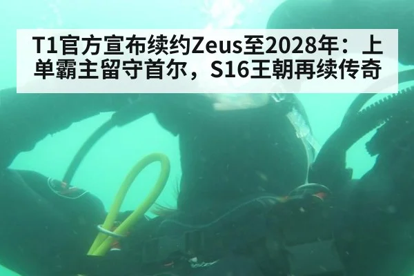 T1官方宣布续约Zeus至2028年：上单霸主留守首尔，S16王朝再续传奇