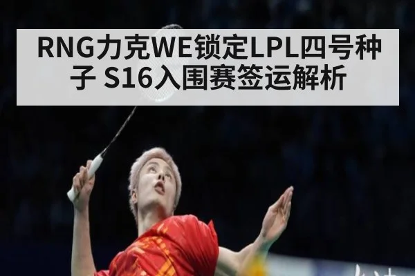 RNG力克WE锁定LPL四号种子 S16入围赛签运解析