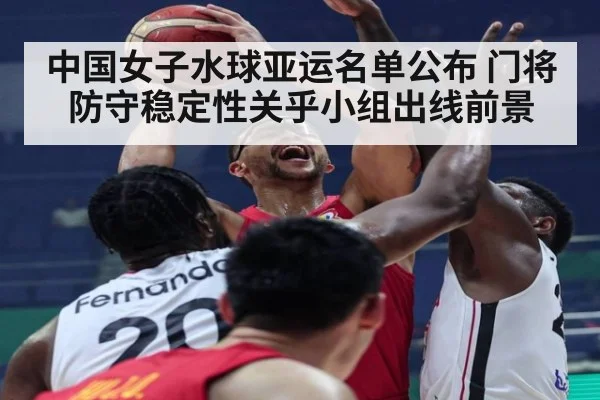 中国女子水球亚运名单公布 门将防守稳定性关乎小组出线前景